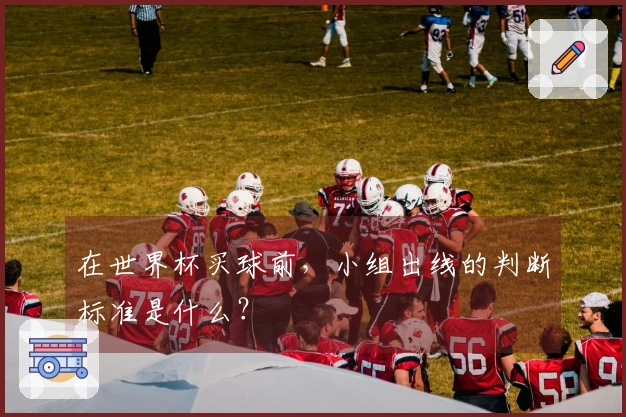 在世界杯买球前，小组出线的判断标准是什么？